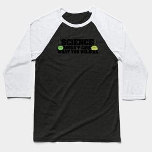 Science doesn't care what you believe Baseball T-Shirt